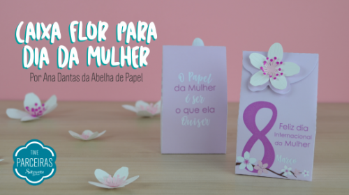 Lembrancinha Dia da Mulher – Caixa Flor