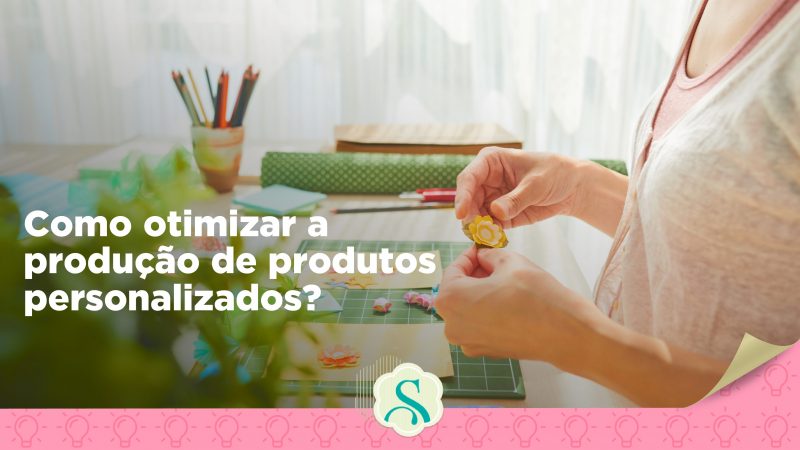 Como otimizar a produção de produtos personalizados