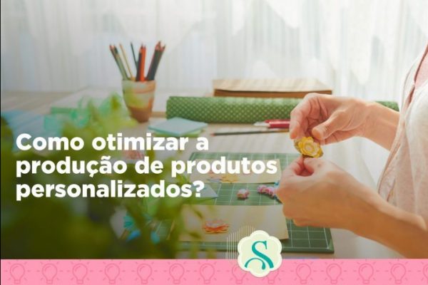 Como otimizar a produção de produtos personalizados?