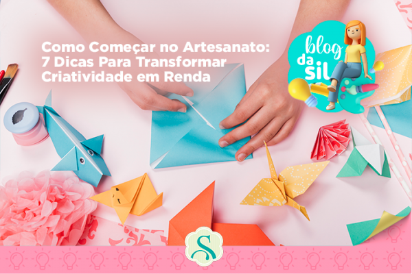 Como Começar no Artesanato: 7 Dicas Para Quem Quer Transformar Criatividade em Renda