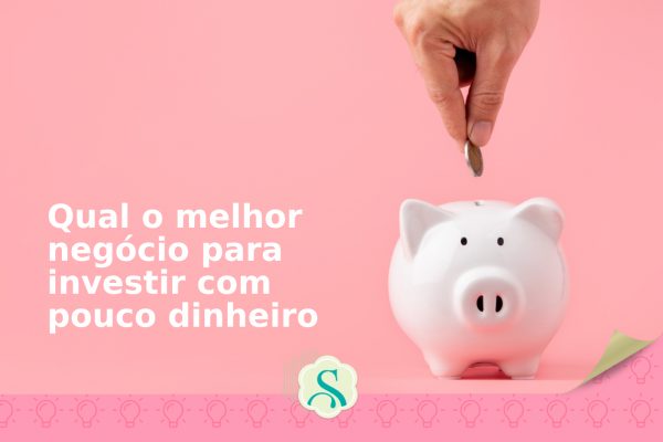 Qual o melhor negócio para investir com pouco dinheiro?