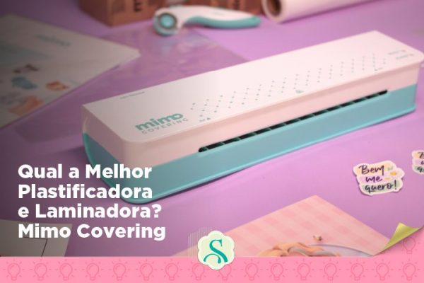 Qual a Melhor Plastificadora e Laminadora? Mimo Covering