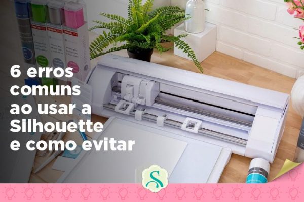 6 erros comuns ao usar a Silhouette e como evitar