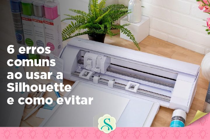 6 erros comuns ao usar a Silhouette e como evitar