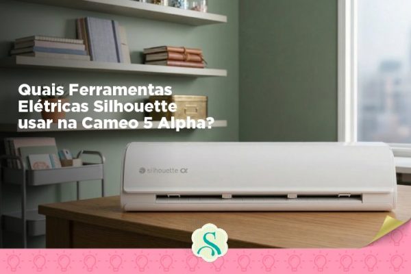 Quais Ferramentas Elétricas Silhouette Usar na Cameo 5 Alpha?